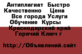 Антиплагиат. Быстро. Качественно. › Цена ­ 10 - Все города Услуги » Обучение. Курсы   . Краснодарский край,Горячий Ключ г.